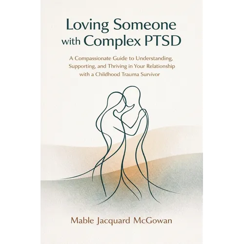Loving Someone with Complex PTSD: A Compassionate Guide to Understanding, Supporting, and Thriving in Your Relationship with a Childhood Trauma Surviv - Paperback