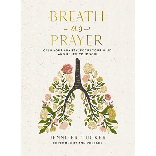 Breath as Prayer: Calm Your Anxiety, Focus Your Mind, and Renew Your Soul (80+ Breath Prayers and Devotional Meditations) - The Perfect Christian Gift - Hardcover